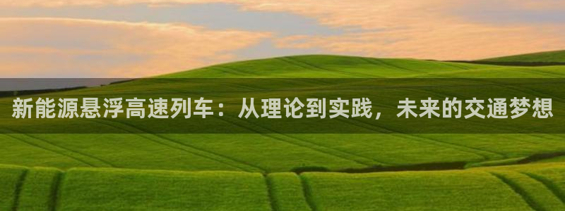 新宝gg手机：新能源悬浮高速列车：从理论