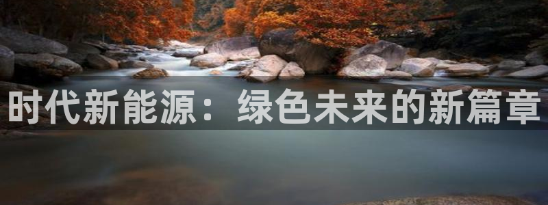 新宝gg代理条件:时代新能源:绿色未来的新篇章